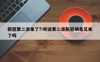 新冠第二波来了?:听说第二波新冠病毒又来了吗