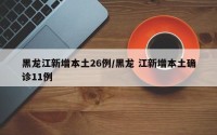 黑龙江新增本土26例/黑龙 江新增本土确诊11例