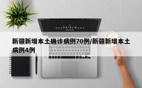 新疆新增本土确诊病例70例/新疆新增本土病例4例
