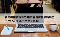 青岛疫情最新消息封城:青岛疫情最新消息!一个让人愤怒,一个令人振奋!
