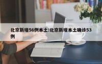 北京新增56例本土:北京新增本土确诊53例