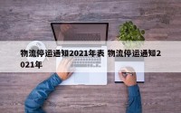 物流停运通知2021年表 物流停运通知2021年