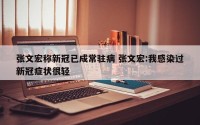 张文宏称新冠已成常驻病 张文宏:我感染过新冠症状很轻