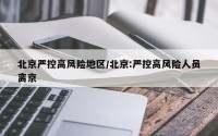 北京严控高风险地区/北京:严控高风险人员离京