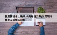 甘肃新增本土确诊17例详情公布/甘肃新增本土无症状335例