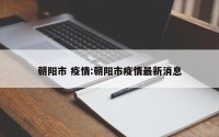 朝阳市 疫情:朝阳市疫情最新消息