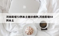 河南新增72例本土确诊病例,河南新增68例本土