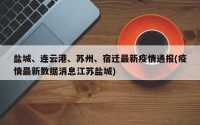 盐城、连云港、苏州、宿迁最新疫情通报(疫情最新数据消息江苏盐城)