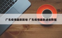 广东疫情最新新增 广东疫情最新通报数据