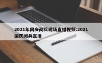 2021年国庆阅兵现场直播视频:2021国庆阅兵直播