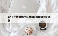 1月8号新增病例:1月8日新增确诊165例