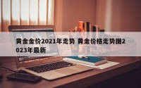 黄金金价2021年走势 黄金价格走势图2023年最新
