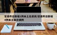 甘肃昨日新增1例本土无症状/甘肃昨日新增4例本土确诊病例