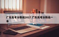 广东高考分数线2017 广东高考分数线一本