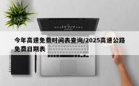 今年高速免费时间表查询/2025高速公路免费日期表