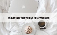 中山古镇疫情防控电话 中山古镇疫情