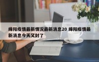 绵阳疫情最新情况最新消息20 绵阳疫情最新消息今天又封了