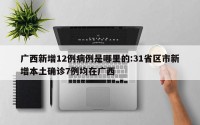 广西新增12例病例是哪里的:31省区市新增本土确诊7例均在广西