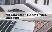70周年大阅兵几点开始几点结束:70周年阅兵几点开始