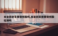 本省回老家要做核酸吗,本省回家需要做核酸检测吗