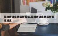 美国新冠疫情最新数据,美国新冠疫情最新数据消息